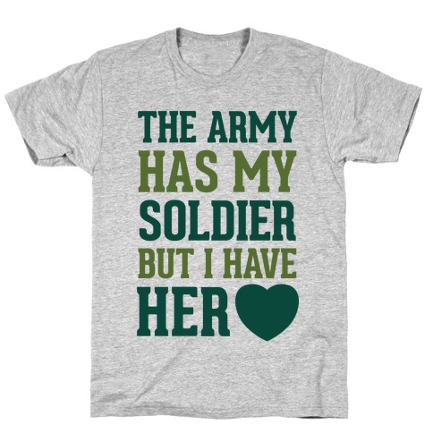 The Army Has My Soldier But I Have Her Heart T-Shirt