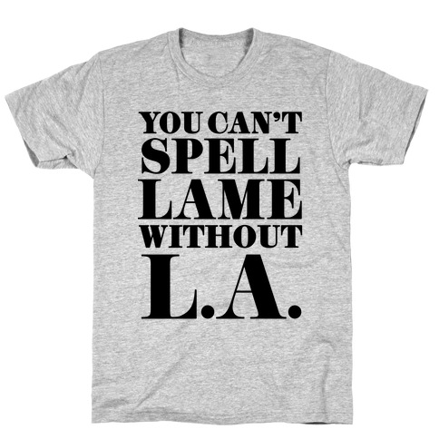 You Can't Spell Lame Without L.A. T-Shirt
