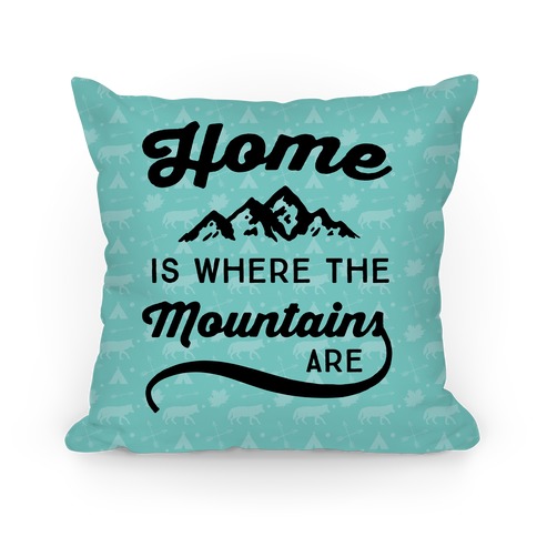 Home Is Where The Mountains Are Pillow