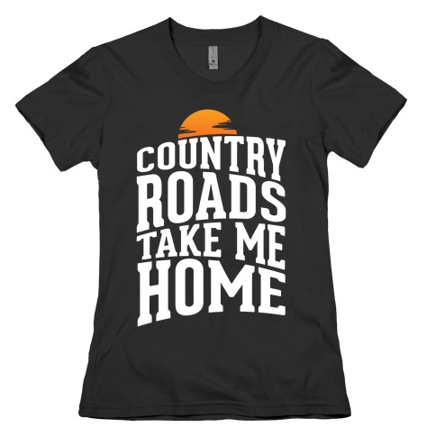 Country Roads, Take Me Home Womens T-Shirt