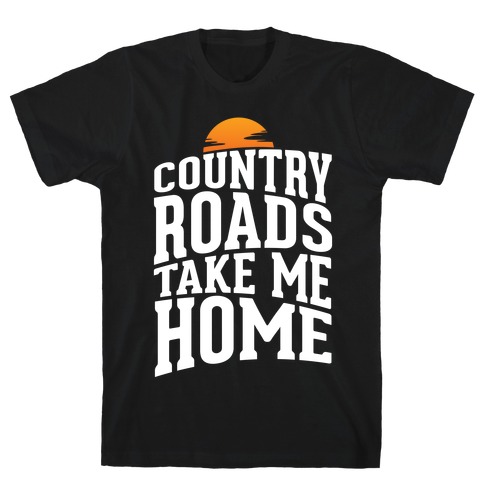 Country Roads, Take Me Home T-Shirt