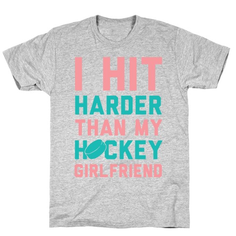 I Hit Harder Than My Hockey Girlfriend T-Shirt
