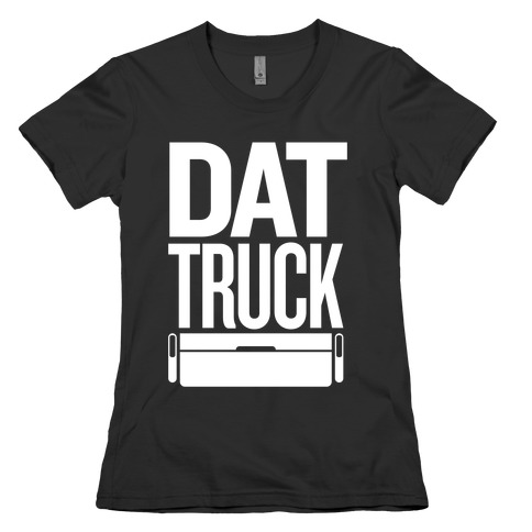 Dat Truck Womens T-Shirt