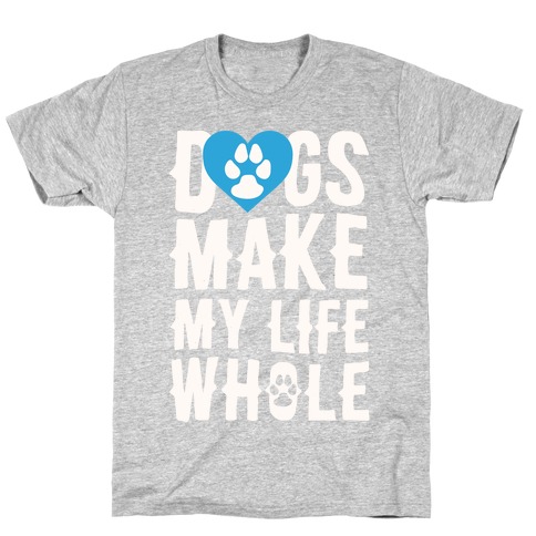 Dogs Make My Life Whole T-Shirt