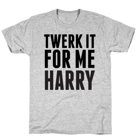 Twerk it For Me Harry T-Shirt