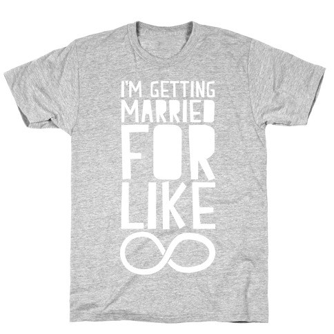 I'm Getting Married For Like Ever T-Shirt
