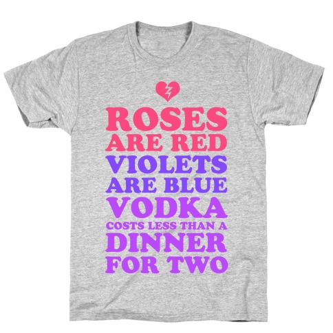 Roses Are Red. Violets Are Blue. Vodka Costs Less Than a Dinner for Two T-Shirt