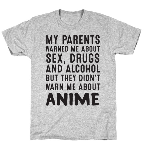My Parents Warned Me About Sex, Drugs And Alcohol But They Didn't Warn Me About Anime T-Shirt