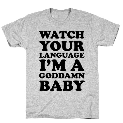 Watch Your Language I'm A Goddamn Baby T-Shirt