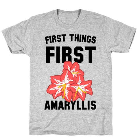 First Things First Amaryllis T-Shirt