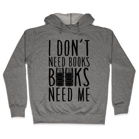 I Don't Need Books, Books Need Me Hooded Sweatshirt