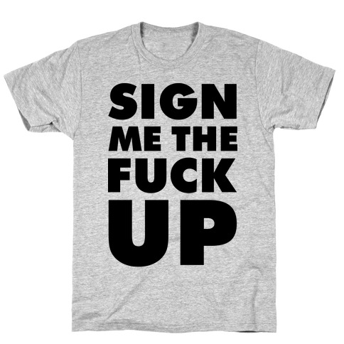Sign Me the F*** Up T-Shirt