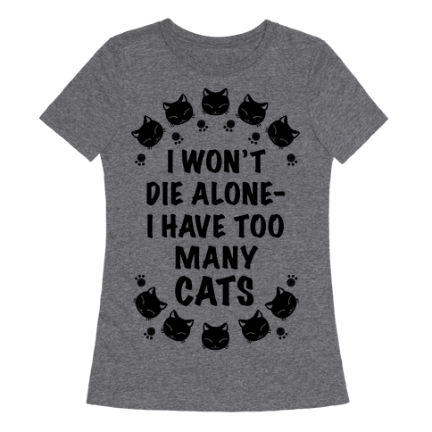 I Won't Die Alone , I Have Too Many Cats - TShirt - HUMAN