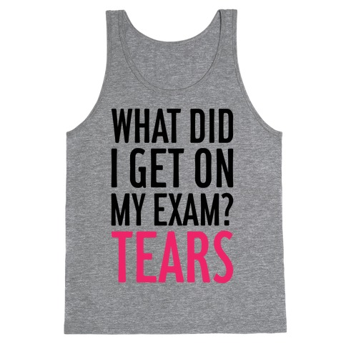 What Did I Get On My Exam? (Tears) Tank Top
