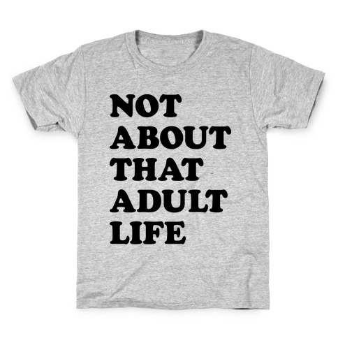 Not About That Adult Life Kids T-Shirt