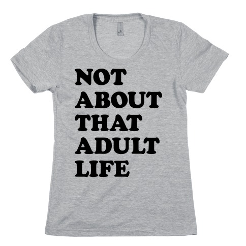 Not About That Adult Life Womens T-Shirt