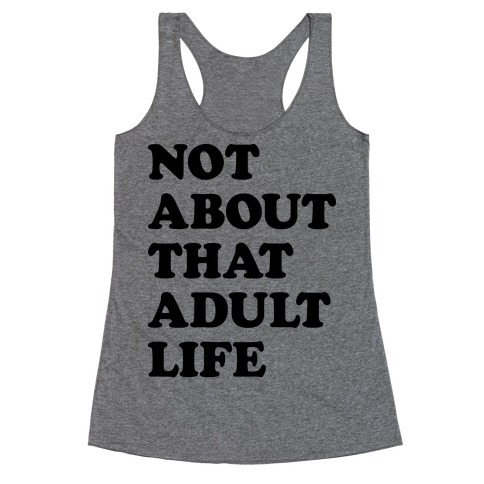Not About That Adult Life Racerback Tank Top