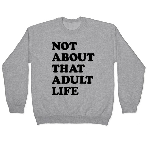 Not About That Adult Life Pullover