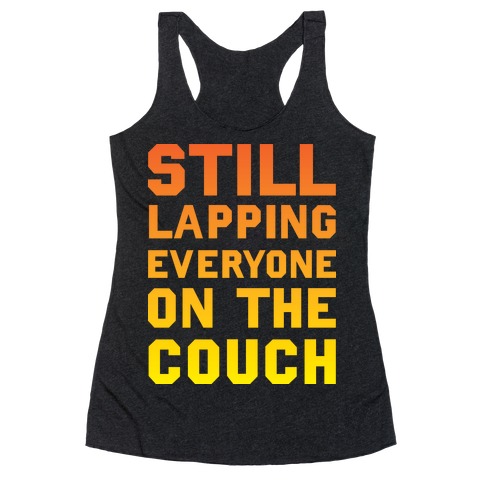 Still Lapping Everyone On The Couch Racerback Tank Top