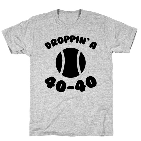 Droppin' A 40-40 T-Shirt