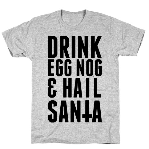 Drink Egg Nog and Hail Santa T-Shirt