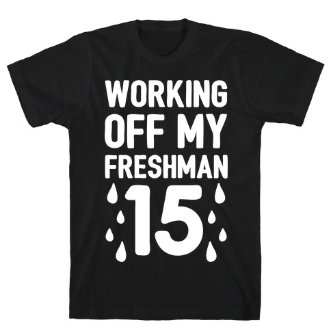 Working Off My Freshman 15 T-Shirt