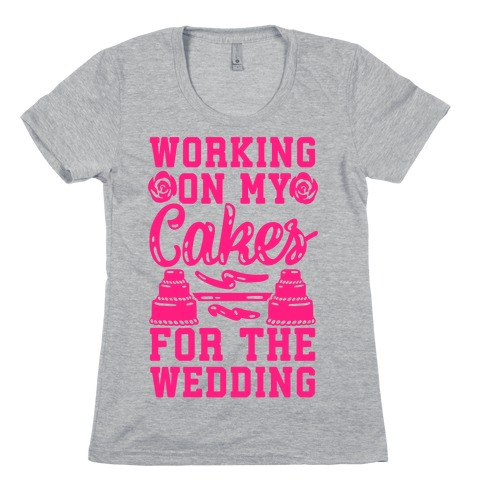 Working On My Cakes For The Wedding Womens T-Shirt
