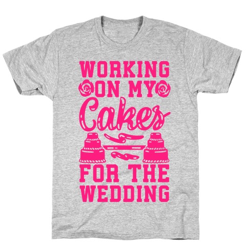 Working On My Cakes For The Wedding T-Shirt