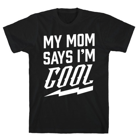My Mom Says I'm Cool T-Shirt