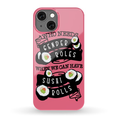 Who Needs Gender Roles When We Can Have Sushi Rolls Phone Case