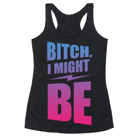 Bitch, I Might Be (Color) Racerback Tank Top