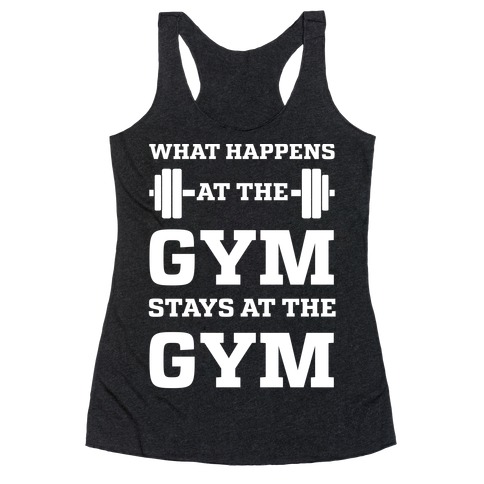 What Happens At The Gym Stays At The Gym Racerback Tank Top