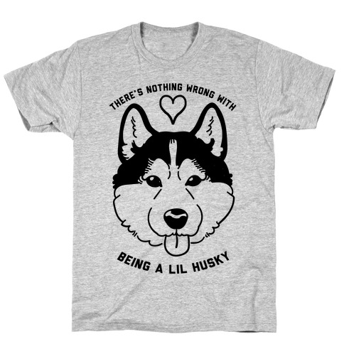 There's Nothing Wrong With Being A Lil Husky T-Shirt