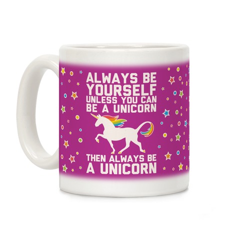 Always Be Yourself, Unless You Can Be A Unicorn Coffee Mug