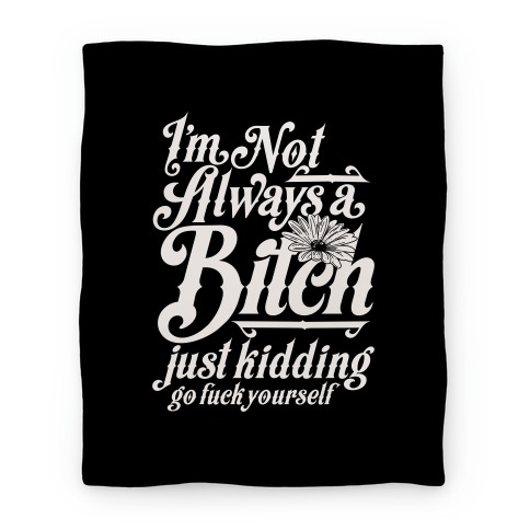 I'm Not Always A Bitch ( Just Kidding ) Blanket