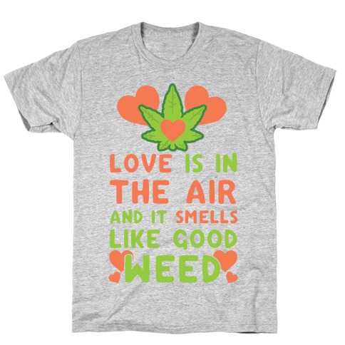 Love Is In The Air And It Smells Like Good Weed T-Shirt