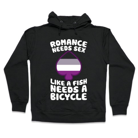 Romance Needs Sex Like A Fish Needs A Bicycle Hooded Sweatshirt