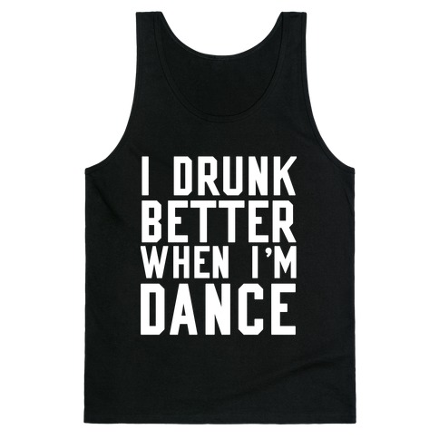 I Drunk Better When I Dance Tank Top