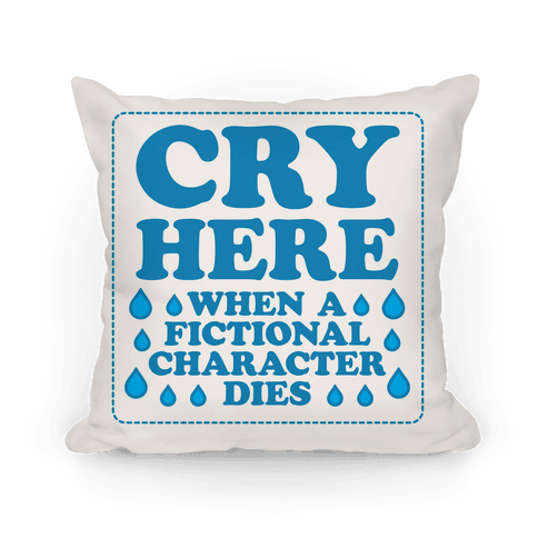 Cry Here When A Fictional Character Dies Pillow
