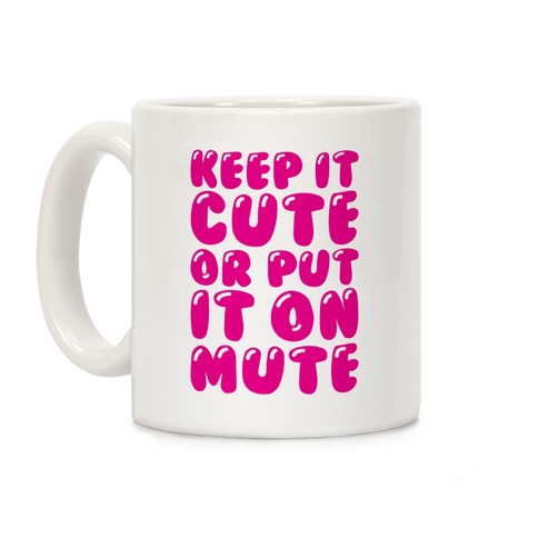 Keep It Cute Or Put It On Mute Coffee Mug