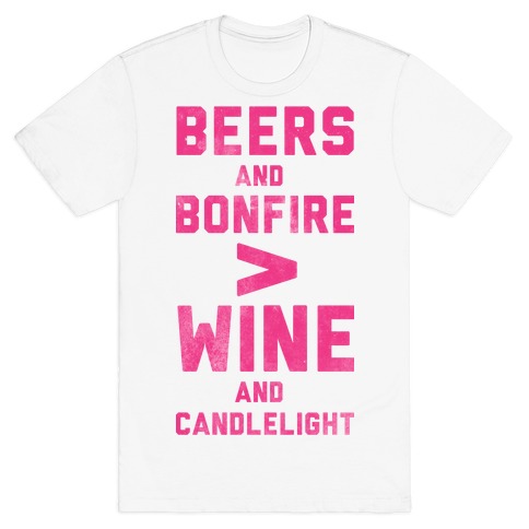 Beers and Bonfire > Wine and Candlelight T-Shirt