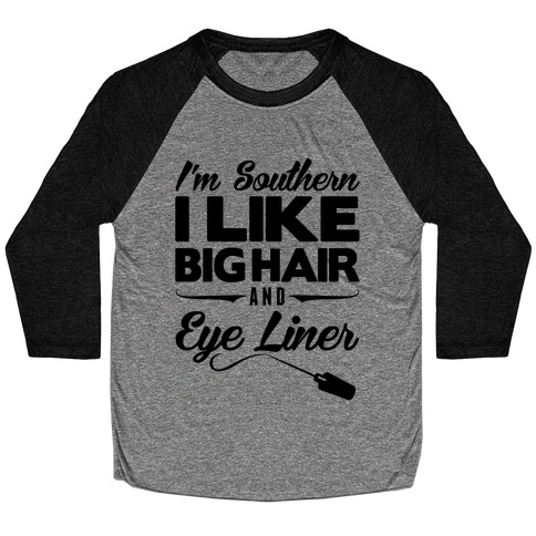 I'm Southern I Like Big Hair and Eye Liner Baseball Tee