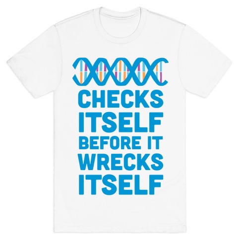 DNA Checks Itself Before It Wrecks Itself T-Shirt