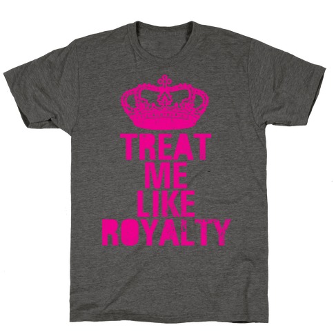 Treat Me Like Royalty T-Shirt