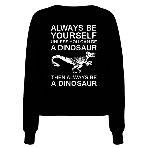 Always Be Yourself, Unless You Can Be A Dinosaur - Pullovers - HUMAN