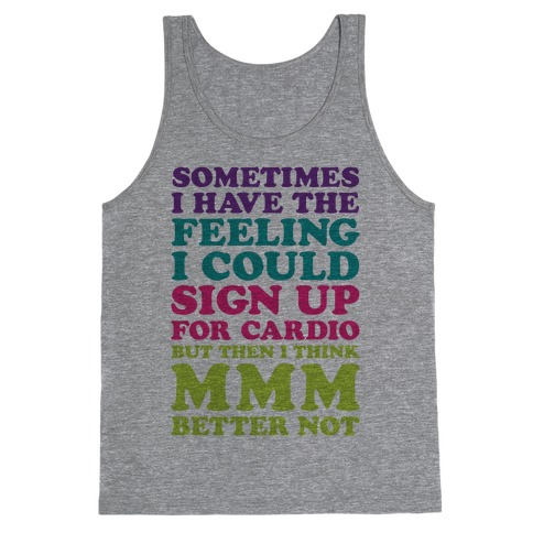 Sometimes I Have The Feeling I Could Sign Up For Cardio Then I Think MMM Better Not Tank Top