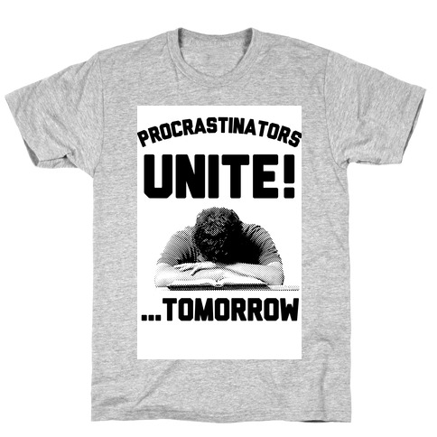 Procrastinators Unite! ....Tomorrow T-Shirt