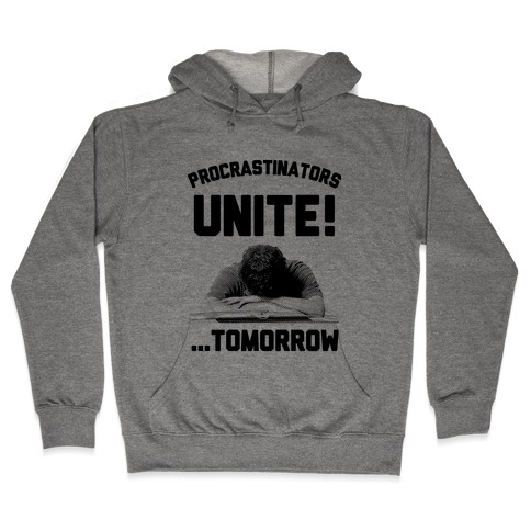 Procrastinators Unite! ....Tomorrow Hooded Sweatshirt