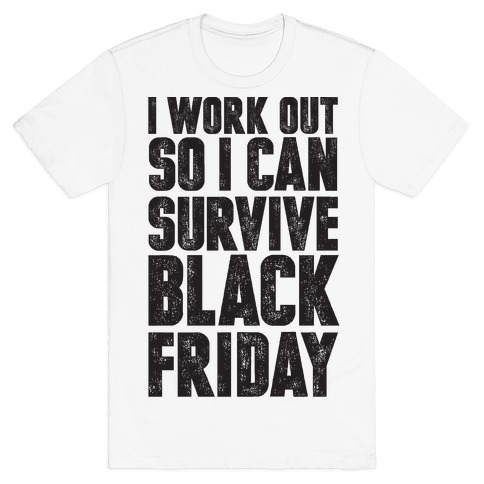 I Work Out So I Can Survive Black Friday T-Shirt