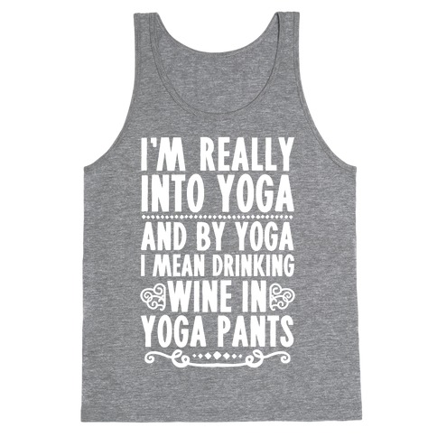 I'm Really Into Yoga (And By Yoga I Mean Drinking Wine In Yoga Pants) Tank Top